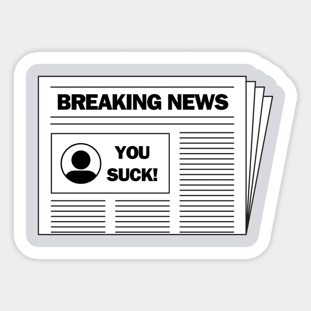 Breaking news.....you suck!  A funny design Sticker by C-Dogg